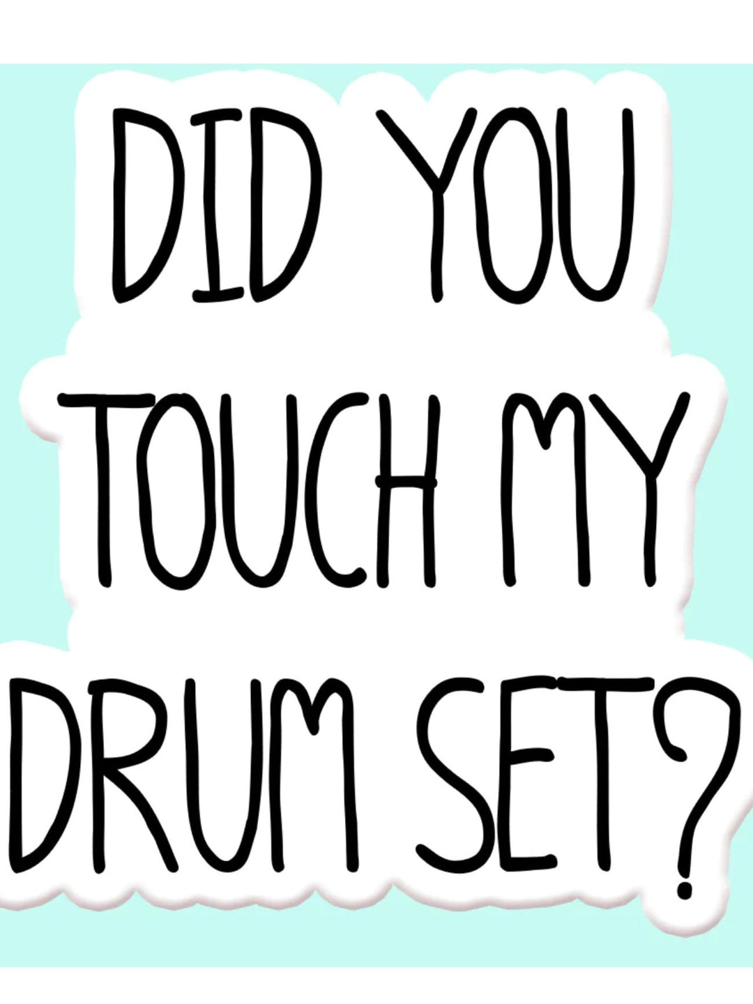 Did you touch my drum set, sticker