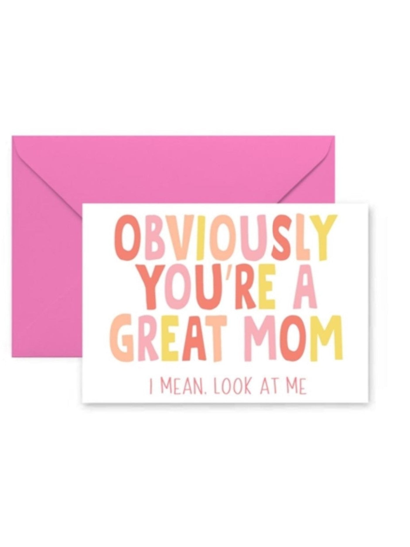 Greeting Card, Obviously You're a Great Mom...I Mean, Look at ME